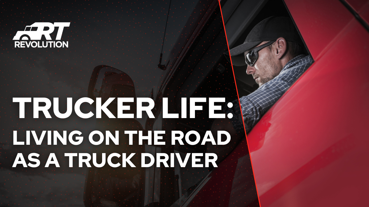 Trucker Life Living on the Road as a Truck Driver Revolution Trucking